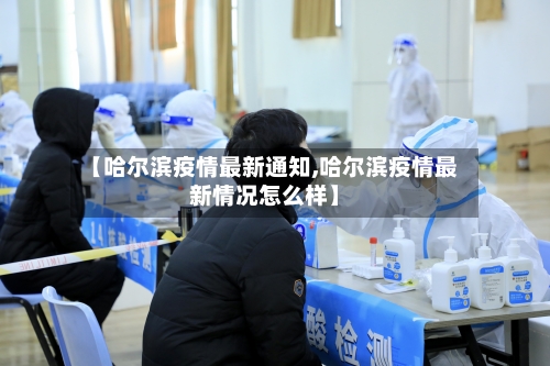 【哈尔滨疫情最新通知,哈尔滨疫情最新情况怎么样】