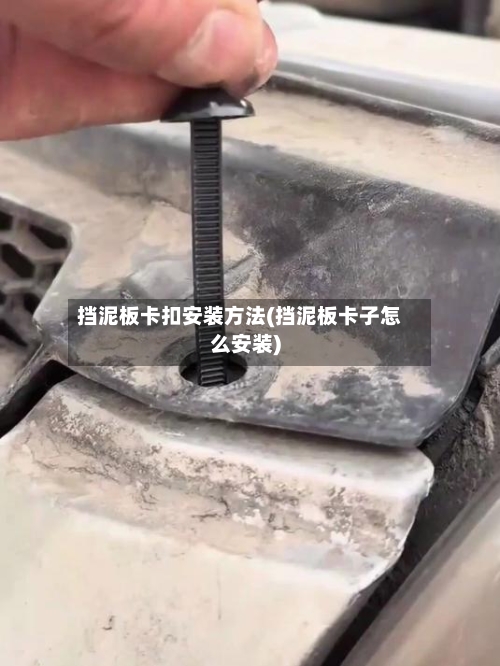 挡泥板卡扣安装方法(挡泥板卡子怎么安装)-第2张图片