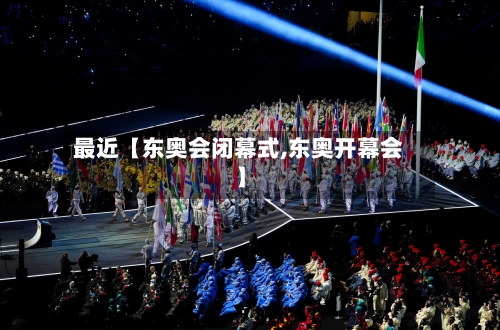 最近【东奥会闭幕式,东奥开幕会】-第2张图片