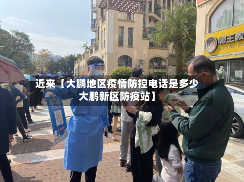 近来【大鹏地区疫情防控电话是多少大鹏新区防疫站】