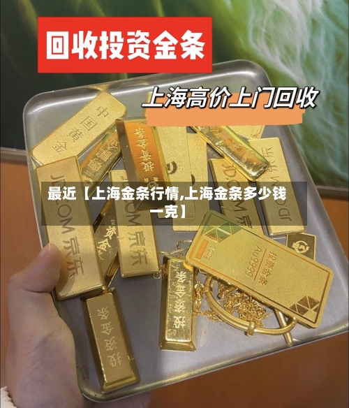 最近【上海金条行情,上海金条多少钱一克】-第2张图片