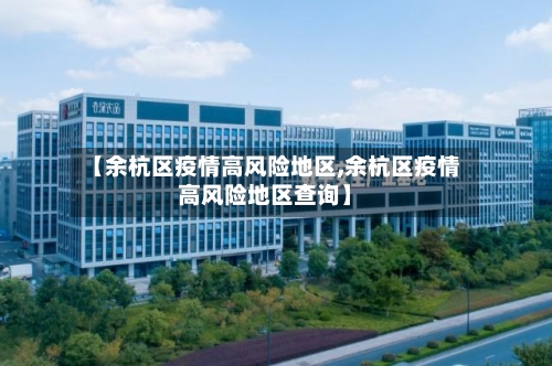 【余杭区疫情高风险地区,余杭区疫情高风险地区查询】