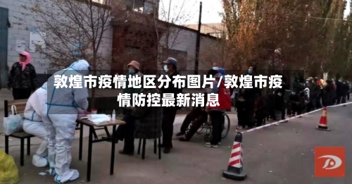 敦煌市疫情地区分布图片/敦煌市疫情防控最新消息