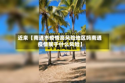 近来【南通市疫情高风险地区吗南通疫情属于什么风险】