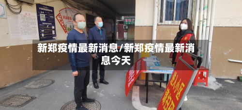 新郑疫情最新消息/新郑疫情最新消息今天-第3张图片