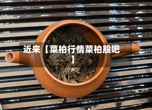 近来【菜柏行情菜柏股吧】-第2张图片