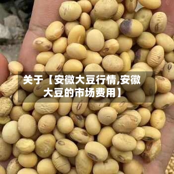 关于【安微大豆行情,安徽大豆的市场费用】