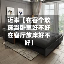 近来【在客个放床当卧室好不好在客厅放床好不好】-第3张图片