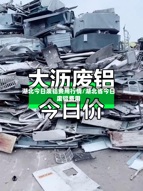 湖北今日废铝费用行情/湖北省今日废铝费用-第3张图片