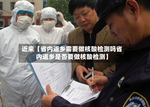 近来【省内返乡需要做核酸检测吗省内返乡是否要做核酸检测】