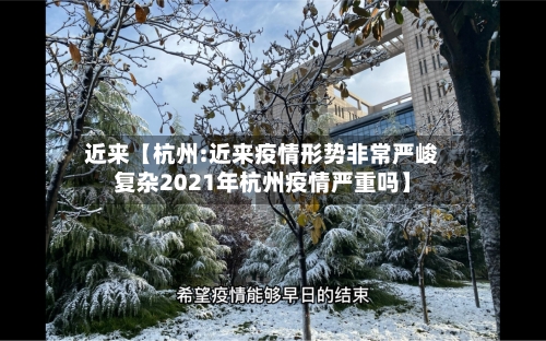 近来【杭州:近来疫情形势非常严峻复杂2021年杭州疫情严重吗】