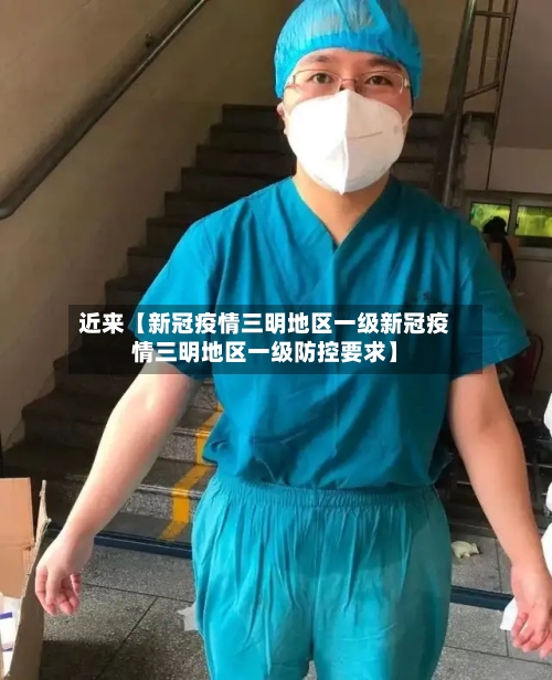 近来【新冠疫情三明地区一级新冠疫情三明地区一级防控要求】-第2张图片