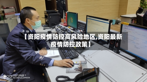 【资阳疫情防控高风险地区,资阳最新疫情防控政策】-第2张图片