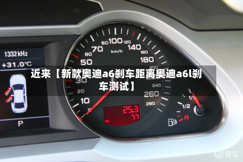 近来【新款奥迪a6刹车距离奥迪a6l刹车测试】