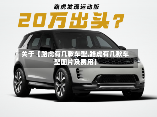 关于【路虎有几款车型,路虎有几款车型图片及费用】