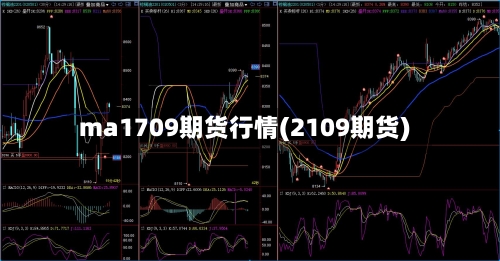 ma1709期货行情(2109期货)