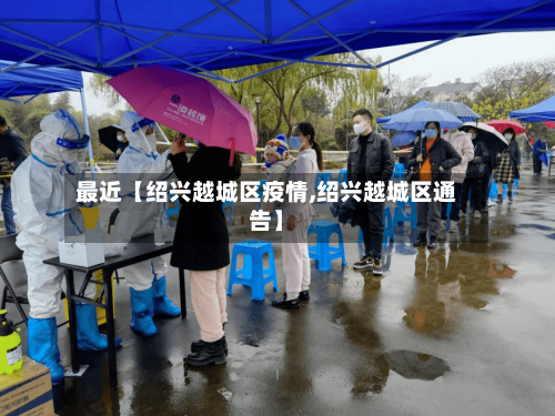 最近【绍兴越城区疫情,绍兴越城区通告】-第2张图片