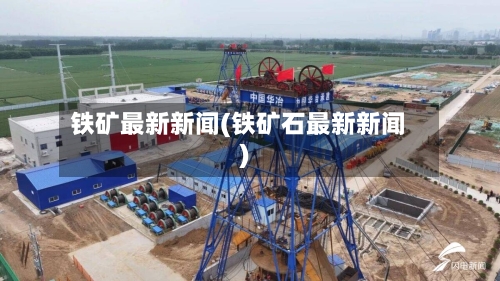 铁矿最新新闻(铁矿石最新新闻)