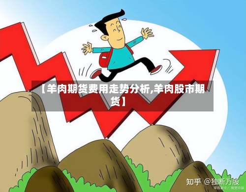 【羊肉期货费用走势分析,羊肉股市期货】
