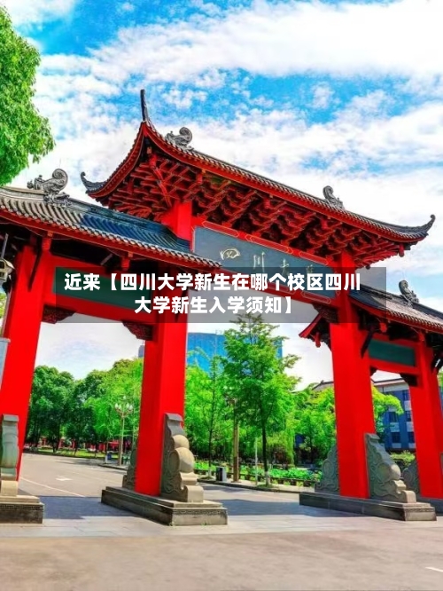 近来【四川大学新生在哪个校区四川大学新生入学须知】-第2张图片