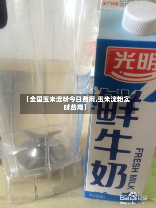【全国玉米淀粉今日费用,玉米淀粉实时费用】-第2张图片