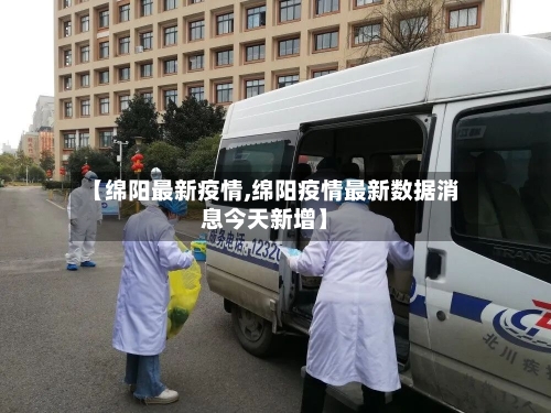 【绵阳最新疫情,绵阳疫情最新数据消息今天新增】
