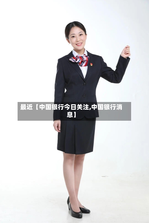 最近【中国银行今日关注,中国银行消息】