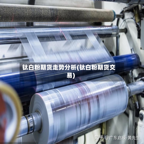 钛白粉期货走势分析(钛白粉期货交易)