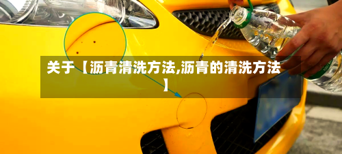 关于【沥青清洗方法,沥青的清洗方法】-第2张图片