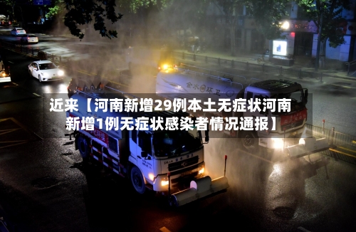近来【河南新增29例本土无症状河南新增1例无症状感染者情况通报】