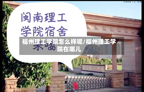 福州理工学院怎么样呢/福州理工学院在哪儿