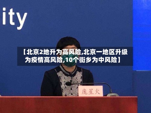 【北京2地升为高风险,北京一地区升级为疫情高风险,10个街乡为中风险】-第3张图片