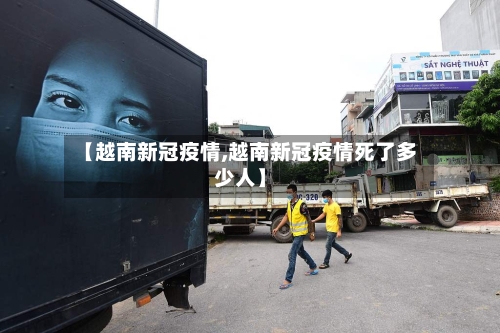 【越南新冠疫情,越南新冠疫情死了多少人】-第2张图片