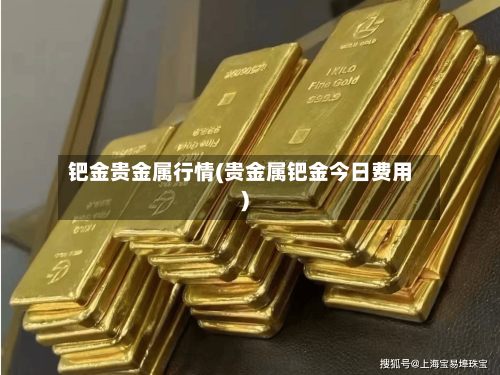 钯金贵金属行情(贵金属钯金今日费用)-第3张图片