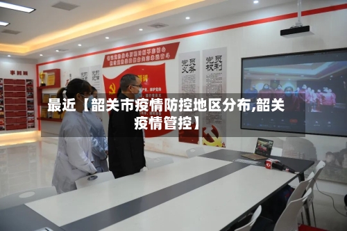 最近【韶关市疫情防控地区分布,韶关疫情管控】-第2张图片