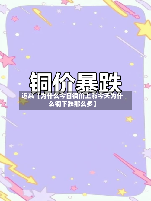 近来【为什么今日铜价上涨今天为什么铜下跌那么多】