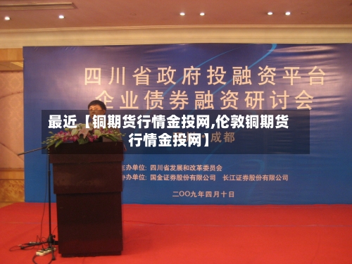 最近【铜期货行情金投网,伦敦铜期货行情金投网】