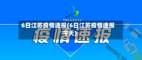 6日江苏疫情速报(6日江苏疫情速报今天)