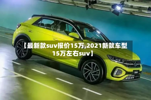 【最新款suv报价15万,2021新款车型15万左右suv】