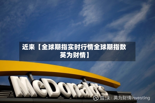 近来【全球期指实时行情全球期指数英为财情】-第3张图片