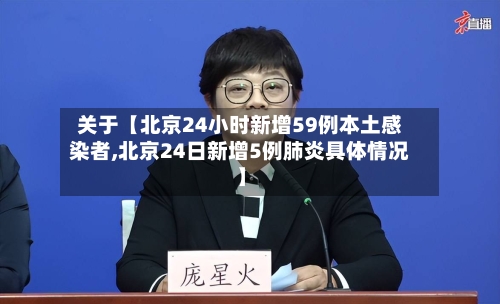 关于【北京24小时新增59例本土感染者,北京24日新增5例肺炎具体情况】-第2张图片