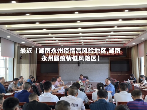 最近【湖南永州疫情高风险地区,湖南永州属疫情低风险区】