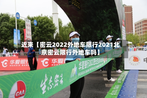 近来【密云2022外地车限行2021北京密云限行外地车吗】-第2张图片