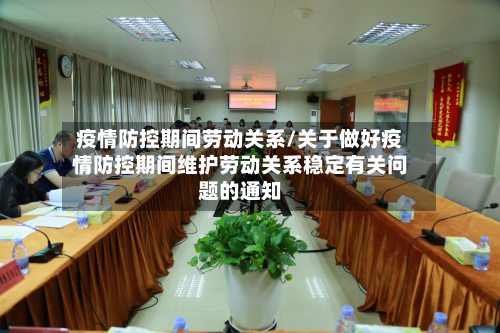 疫情防控期间劳动关系/关于做好疫情防控期间维护劳动关系稳定有关问题的通知