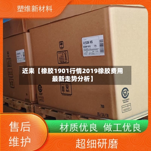 近来【橡胶1901行情2019橡胶费用最新走势分析】-第2张图片