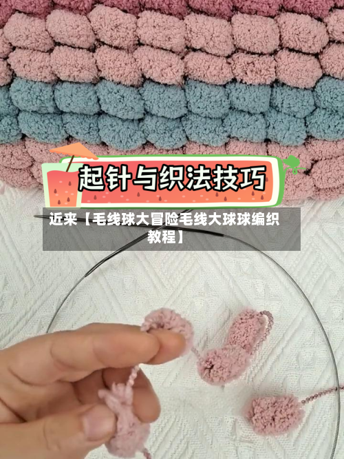 近来【毛线球大冒险毛线大球球编织教程】