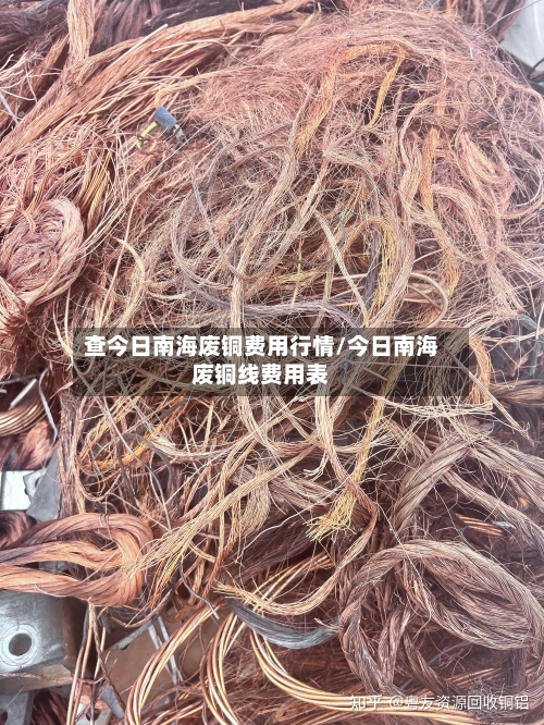 查今日南海废铜费用行情/今日南海废铜线费用表