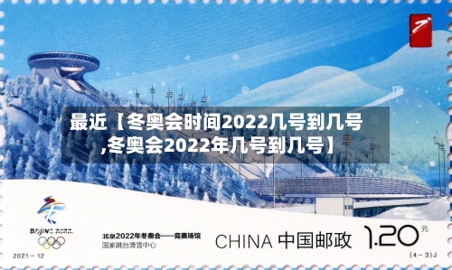最近【冬奥会时间2022几号到几号,冬奥会2022年几号到几号】