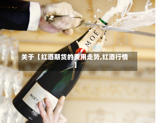 关于【红酒期货的费用走势,红酒行情】-第3张图片