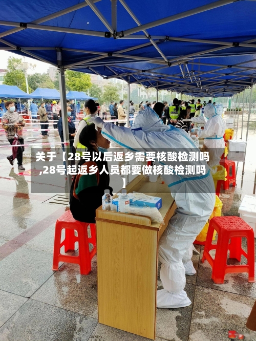 关于【28号以后返乡需要核酸检测吗,28号起返乡人员都要做核酸检测吗】